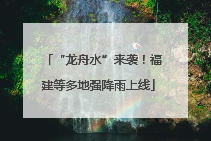 “龙舟水”来袭！福建等多地强降雨上线